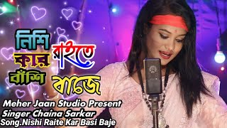 Nishi Raite Kar Bashi Baje  নিশি রাইতে কার বাসি বাজে  Cover By Chaina Sarkar  Meher Jaan [upl. by Essile]