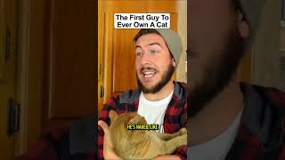 The First Guy To Ever Own A Cat [upl. by Nairod]