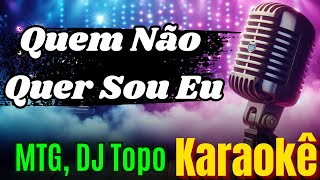 Quem Não Quer Sou Eu  MTG DJ Topo Karaokê  Power Mix Karaokê Oficial [upl. by Ahsyia]