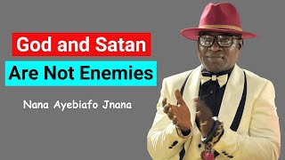 God and Satan Are Not Enemies  Nana Ayebiafo Jnana [upl. by Etti]