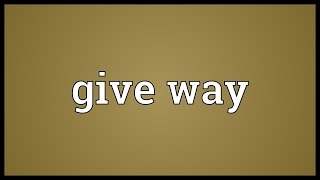 Give way Meaning [upl. by Dorrie253]