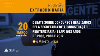 Reunião Extraordinária  Debate sobre concursos realizados pela Seap nos anos de 2003 2006 e 2012 [upl. by Schick247]