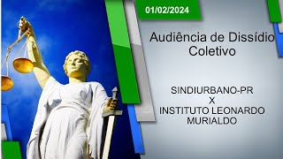 Audiência de Dissídio Coletivo  SINDIURBANOPR x INSTITUTO LEONARDO MURIALDO 01022024  14h00 [upl. by Ollehto]