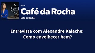 Podcast Café da Rocha  Entrevista com Alexandre Kalache como envelhecer bem [upl. by Vedis]