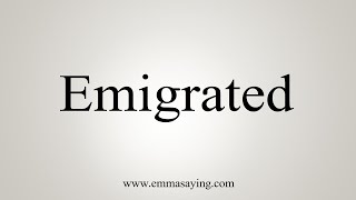 How To Say Emigrated [upl. by Ahsekyw]