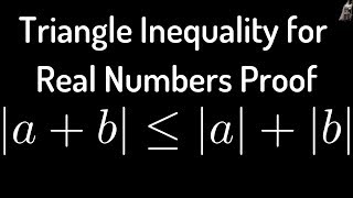 Triangle Inequality for Real Numbers Proof [upl. by Hofstetter]