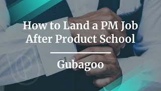 How to Land a PM Job After Product School by Gubagoo PM [upl. by Parrisch]