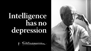 Intelligence has no depression  Krishnamurti [upl. by Adele163]