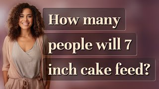 How many people will 7 inch cake feed [upl. by Richey]