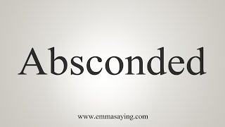 How To Say Absconded [upl. by Ardnoek729]