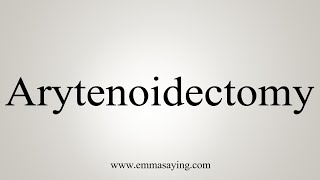 How To Say Arytenoidectomy [upl. by Atwekk]