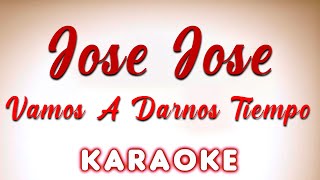 Jose Jose  Vamos A Darnos Tiempo  KARAOKE [upl. by Einamrej]