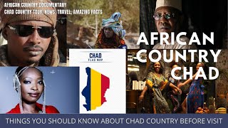 AFRICAN COUNTRY CHAD  THINGS YOU SHOULD KNOW ABOUT CHAD COUNTRY BEFORE VISIT [upl. by Nolyat]