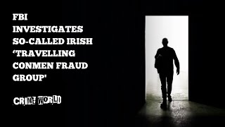 FBI investigates socalled Irish Travelling Conmen Fraud Group [upl. by Eirrok]