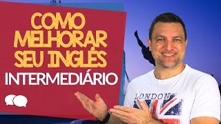 Como melhorar seu Inglês  Intermediário [upl. by Nimajnab]