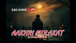 AAKHRI MULAKAT SONG  LOFI SONG  SLOWEDREVERB  SAD SONG  lofimusic sadmashuplofi music [upl. by Shawna]