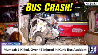 Mumbai 6 Killed Over 43 Injured In Kurla Bus Accident  ISH News [upl. by Aciretahs]