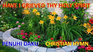 Christian Hymn  Have I Grieved Thy Holy Spirit  Penuhi Daku  Lagu Rohani Kristen  Kidung Rohani [upl. by Suolhcin59]