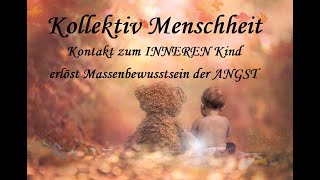 🌈Kollektiv Menschheit  KONTAKTaufnahme zum INNEREN Kind erlöst MASSENBEWUSSTSEIN der ANGST🌈 [upl. by Benil60]