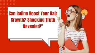 Can Iodine Boost Your Hair Growth Shocking Truth Revealedquot [upl. by Ennaitsirhc566]