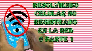 Resolviendo Celular no registrado en la red  Parte 1 [upl. by Oirramaj]