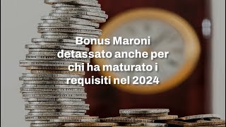 Bonus Maroni detassato anche per chi ha maturato i requisiti nel 2024 [upl. by Lauer182]