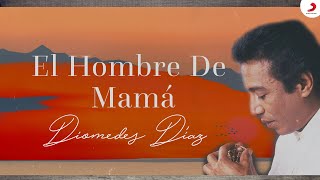 Diomedes Díaz  El Hombre De Mamá Letra Oficial [upl. by Flore]