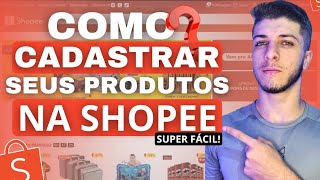 Como CADASTRAR Produtos na SHOPEE  PASSO A PASSO 2024 [upl. by Aniat]