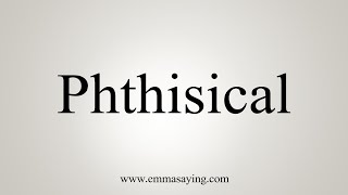 How To Say Phthisical [upl. by Sven]