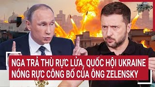 Toàn cảnh Thế giới Quốc hội Ukraine nóng rực bốc đồng của ông Zelensky Nga trả thù rực lửa [upl. by Marcus]