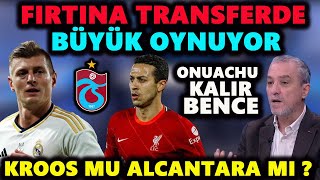 Trabzonspor Transferde Büyük Oynuyor  Toni Kroos veya Alcantara  Altan Tanrıkulu TS Yorumu [upl. by Arakawa]