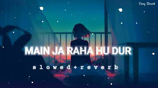 Main ja raha hu dur tum awaz doge kya slowed  reverb   Arijit Singh  Creez Reverb [upl. by Swanson916]