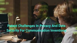 Patent Challenges In Privacy And Data Security For Communication Inventions [upl. by Wandie]