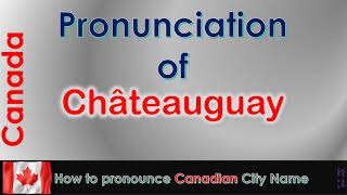 Châteauguay  How to pronounce Châteauguay Roussillon Montérégie in French Canadian accent [upl. by Kaia]