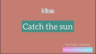 Idiom “ Catch the sun “ meaning  Learning idiom is easy IdiomDictionary English Idiom [upl. by Bordie]