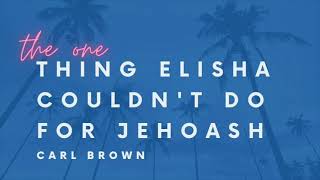 The One Thing Elisha Couldnt Do for Jehoash by Carl Brown [upl. by Leshia]