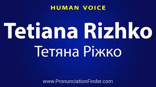 How To Pronounce Tetiana Rizhko Тетяна Ріжко [upl. by Belak]