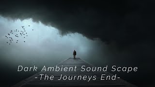 The Journeys End  Dark Ambient Eerie Soundscapes for Relaxation [upl. by Howes]