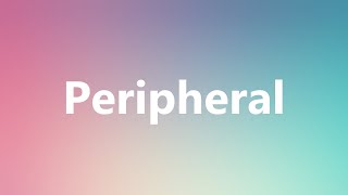 Peripheral  Medical Definition and Pronunciation [upl. by Win618]