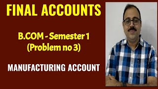 Final Accounts  BCom Semester 1  Problem no 3  Manufacturing account [upl. by Annaegroeg803]