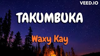 Waxy Kay Takumbuka Lyrics [upl. by Jahdol]