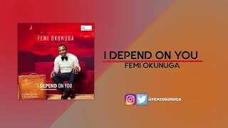 Femi Okunuga  I Depend On You Official Audio [upl. by Leima]