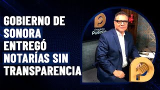 Gobierno de Sonora entregó 35 notarías sin transparencia como si fueran un Oxxo Héctor Contreras [upl. by Furnary]