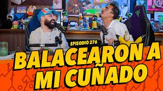 Episodio 276  Balacearon a mi cuñado [upl. by Kayley]