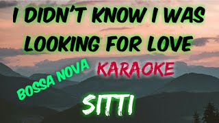 I DIDNT KNOW I WAS LOOKING FOR LOVE │ BOSSA  SITTI KARAOKE VERSION [upl. by Irahc]