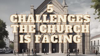 5 Challenges the Church is Facing [upl. by Obaza559]