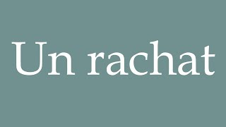 How to Pronounce Un rachat A redemption Correctly in French [upl. by Jadd]