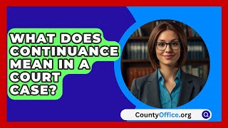 What Does Continuance Mean In A Court Case  CountyOfficeorg [upl. by Sackville52]