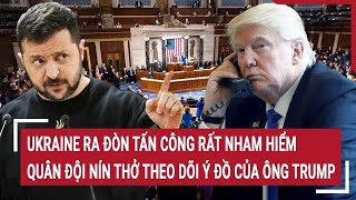 Toàn cảnh thế giới Ukraine ra đòn tấn công nham hiểm quân đội nín thở tín hiệu từ ông Trump [upl. by Kohn]