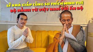 Lê Khả Giáp Phát Tâm Cùng Sư Thích Minh Tuệ Bộ Hành Từ Việt Nam Tới Đất Phật Ở Ấn Độ Thành Sự Thật [upl. by Aile]